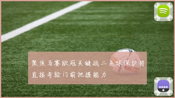 聚焦马赛欧冠关键战二点球保护将直接考验门前把握能力