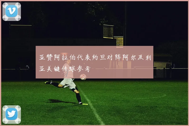 亚赞阿拉伯代表约旦对阵阿尔及利亚关键传球参考
