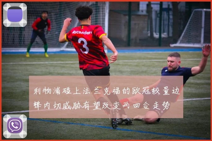 利物浦碰上法兰克福的欧冠较量边锋内切威胁有望改变两回合走势