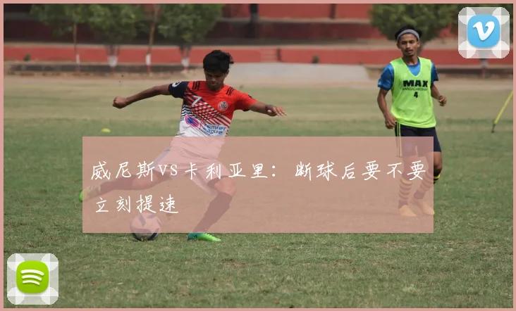 威尼斯vs卡利亚里：断球后要不要立刻提速