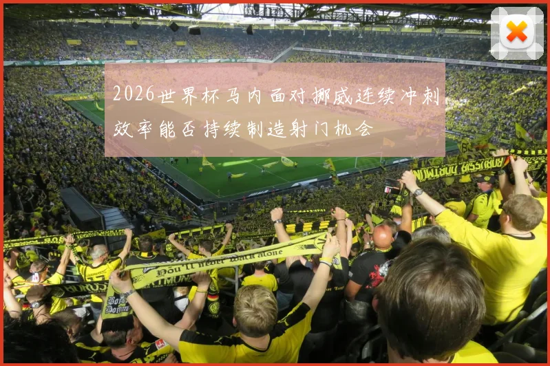 2026世界杯马内面对挪威连续冲刺效率能否持续制造射门机会